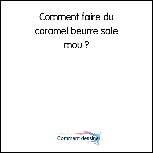 Comment faire du caramel beurre salé mou